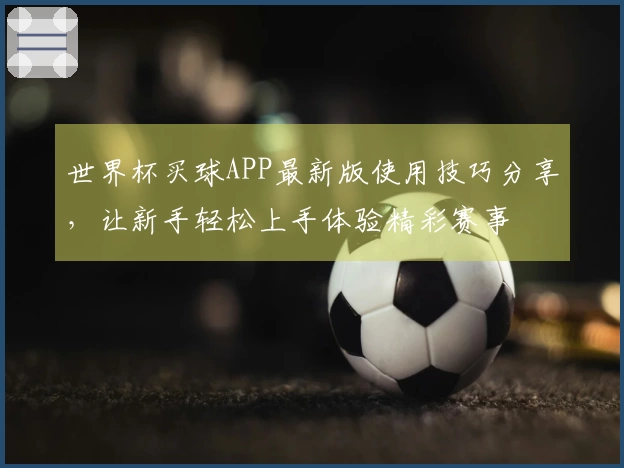世界杯买球APP最新版使用技巧分享，让新手轻松上手体验精彩赛事