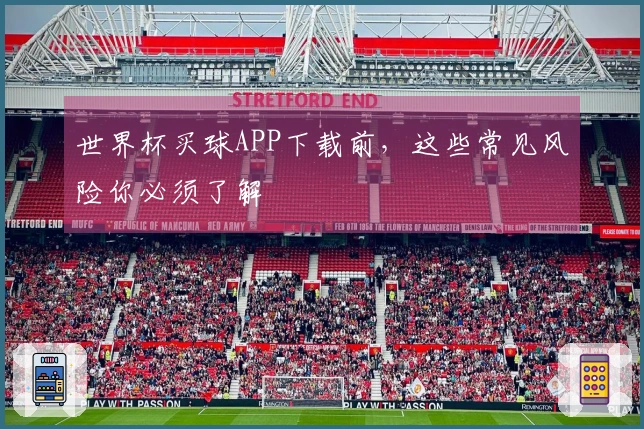 世界杯买球APP下载前，这些常见风险你必须了解