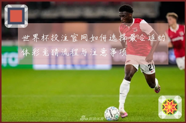 世界杯投注官网如何选择最合适的体彩竞猜流程与注意事项