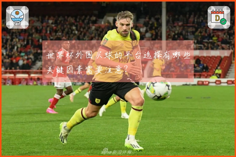 世界杯外围买球的平台选择有哪些关键因素需要注意？