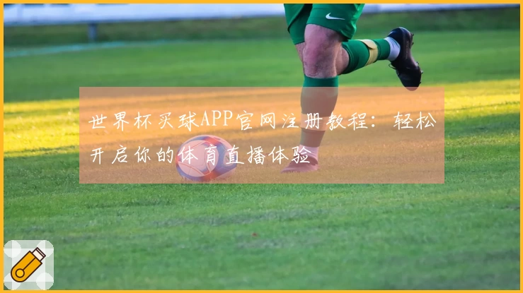 世界杯买球APP官网注册教程：轻松开启你的体育直播体验